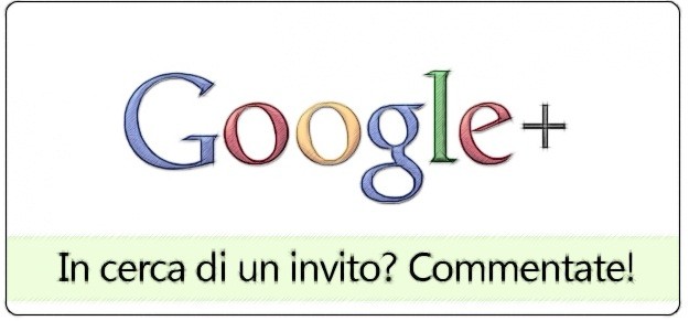 Google+: In cerca di un invito? Commentate! [Chiuso]