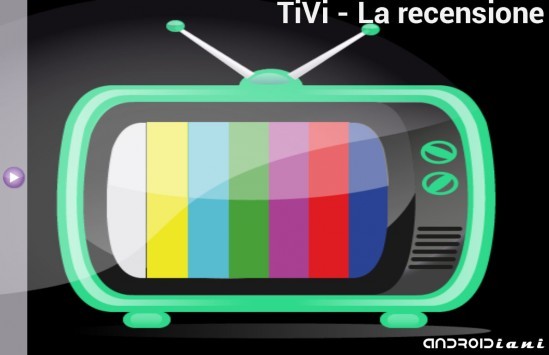 TiVi: la TV italiana diventa portatile - Recensione di Androidiani.com