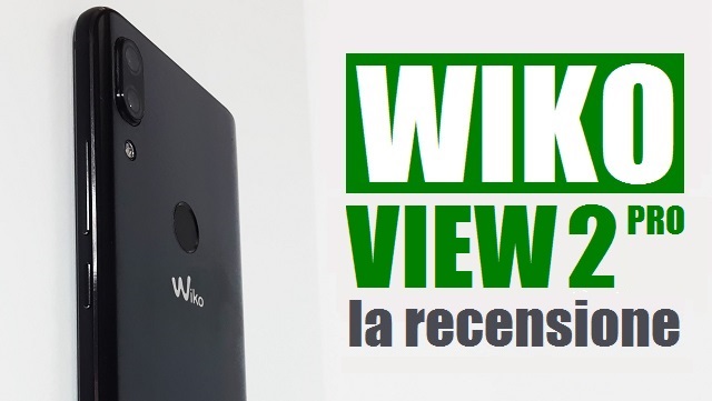 Wiko View 2 Pro, la recensione il mid-range che si crede un flagship